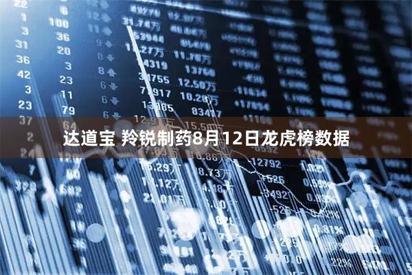 达道宝 羚锐制药8月12日龙虎榜数据