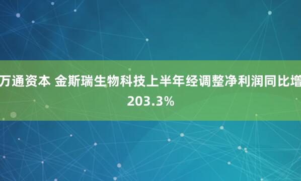 万通资本 金斯瑞生物科技上半年经调整净利润同比增203.3%